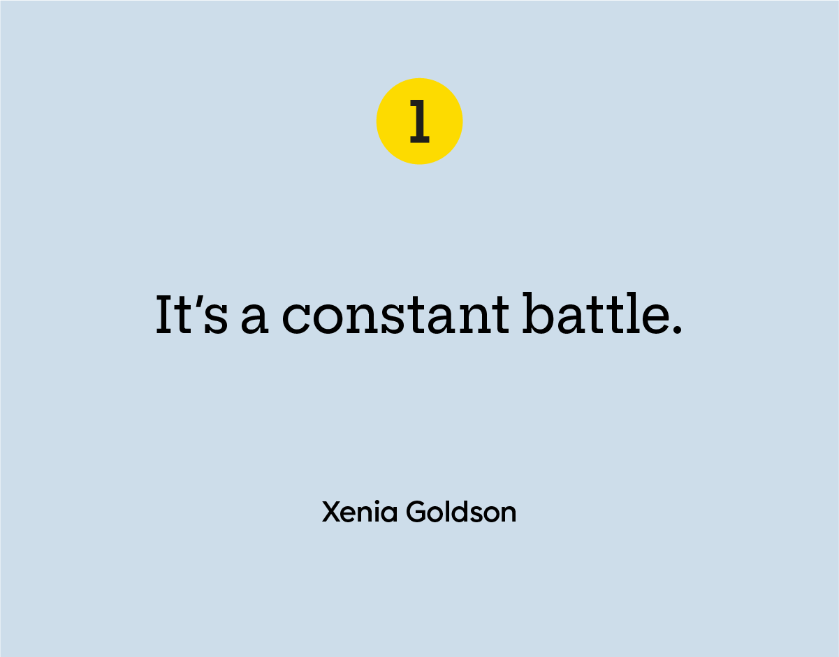  Quote graphic reading “It’s a constant battle. Xenia Goldson”