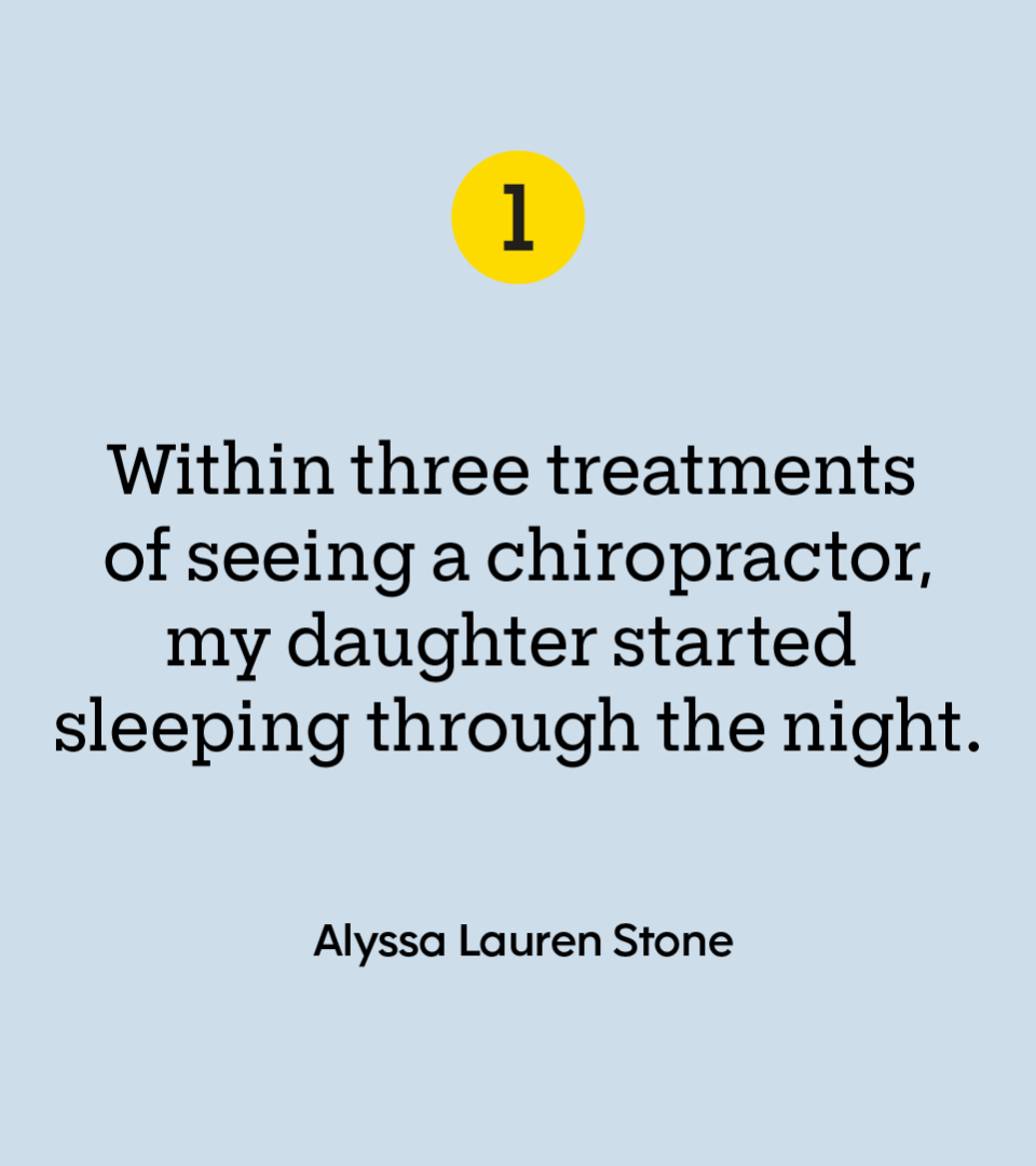 “Within three treatments of seeing a chiropractor, my daughter started sleeping through the night.” — Alyssa Lauren Stone