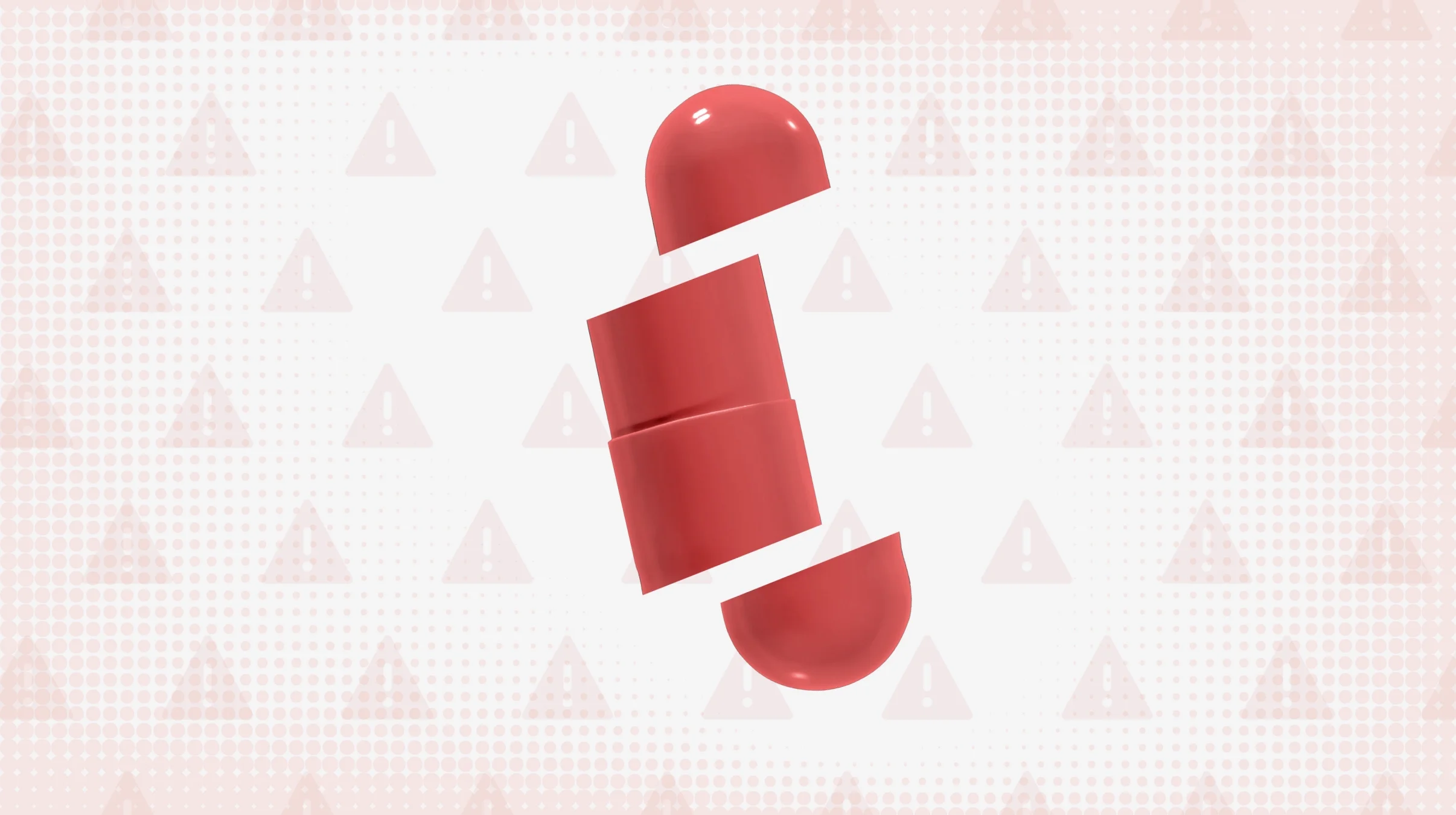 Light red background with texture and warning sign pattern. In the center is a big red capsule pill cut into thirds. 