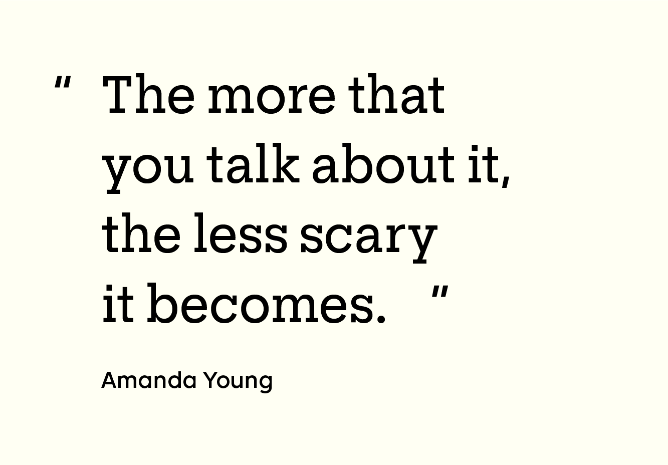 “The more that you talk about it, the less scary it becomes.”