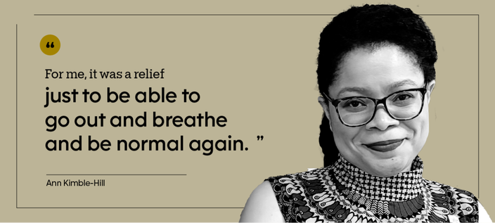“For me, it was a relief just to be able to go out and breathe and be normal again.” — Ann Kimble-Hill