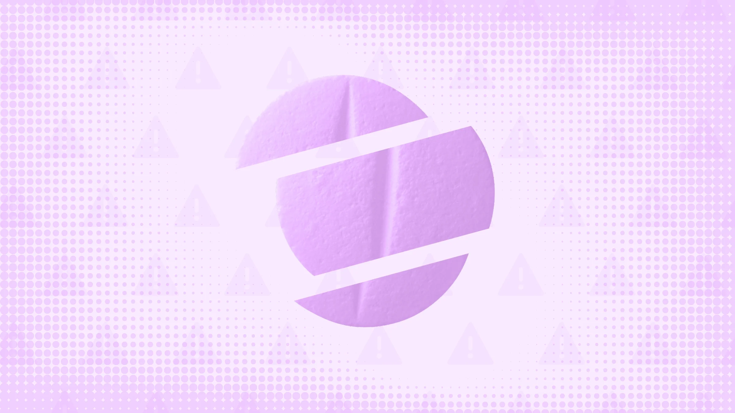 Light purple background with texture and warning sign pattern. In the center is a round purple pill cut into thirds.