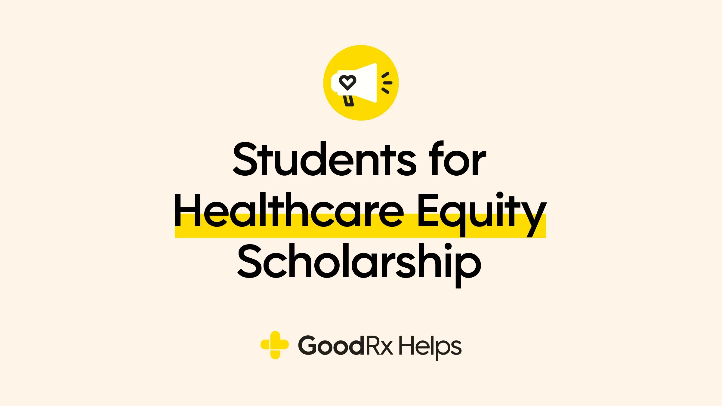 Tan background with text reading "Students for Healthcare Equity Scholarship." Above the text is an advocacy icon of a megaphone with a heart. The GoodRx Helps logo is at the bottom.