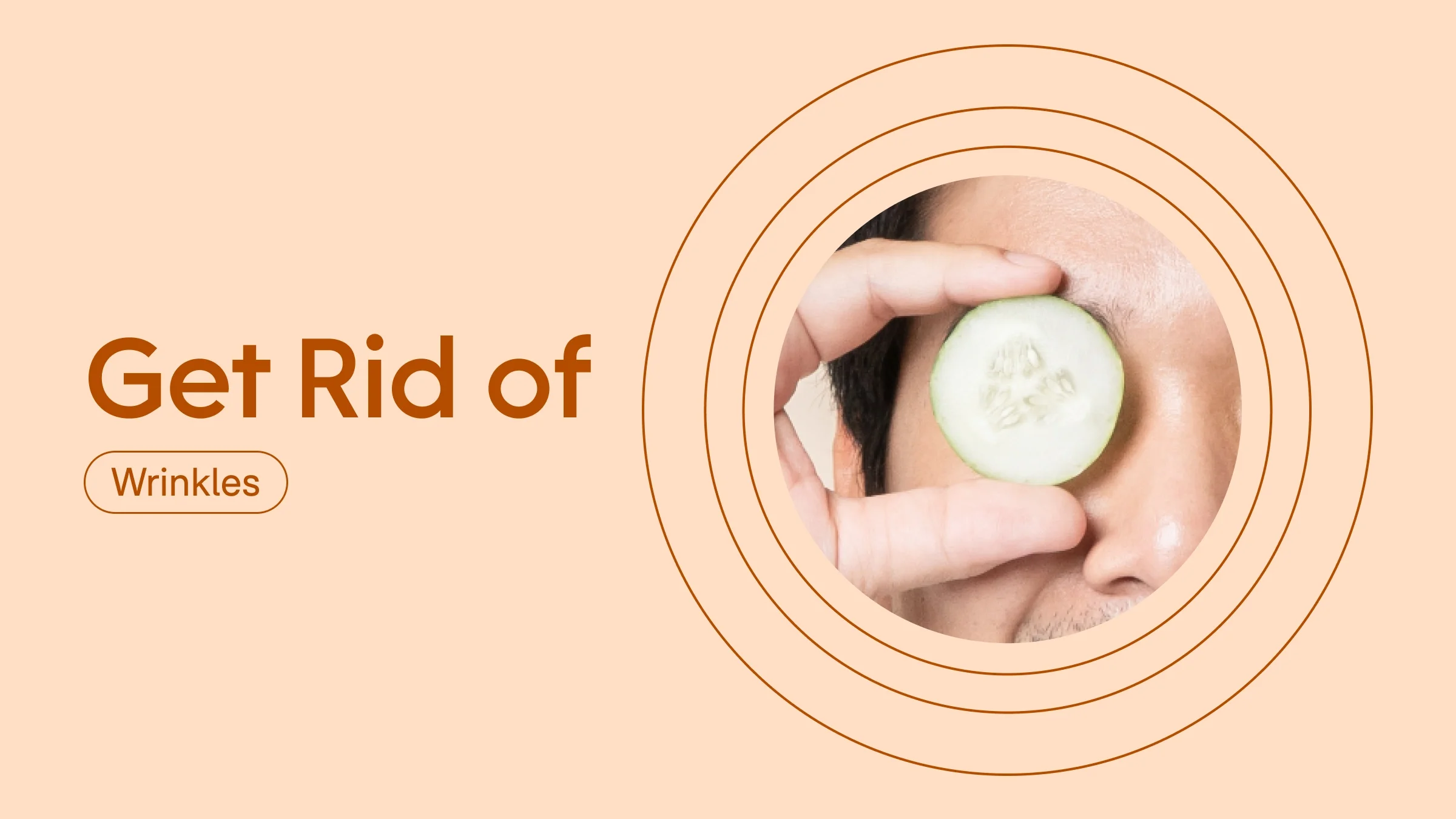 A custom graphic includes text that reads, “Get Rid of Wrinkles,” and a circular, cropped image of a man holding a cucumber to his eye.