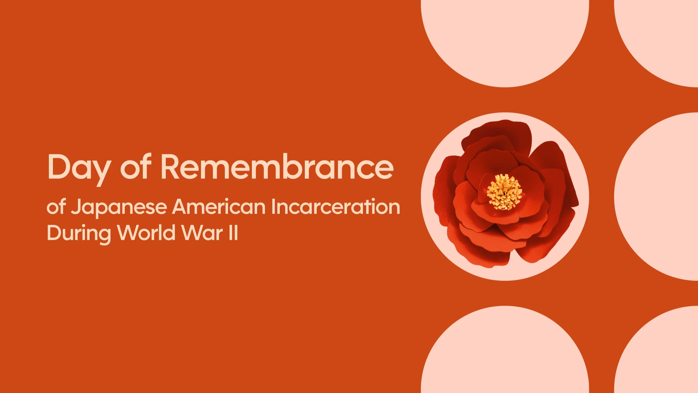 Red background with light red circles on the right-hand side. There is a red paper poppy on the circle in the center-left column. There is text on the left side that reads “Day of Remembrance of Japanese American Incarceration During World War II.”