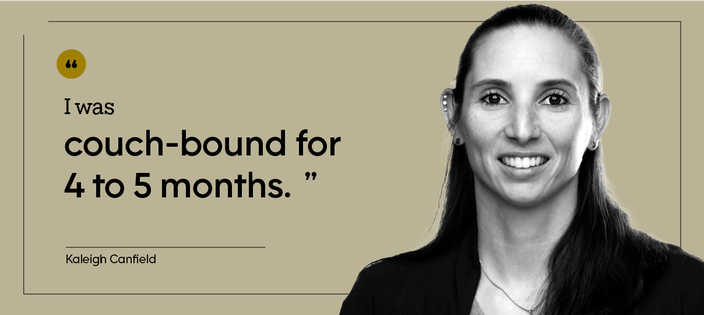 “I was couch-bound for 4 to 5 months.” — Kaleigh Canfield