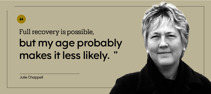“Full recovery is possible, but my age probably makes it less likely.” — Julie Chappell