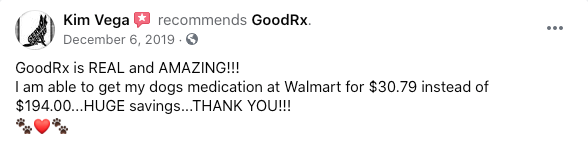 Kim Vega recommends GoodRx. "GoodRx is REAL and AMAZING!!! I am able to get my dogs medication at Walmart for $30.79 instead of $194.00...HUGE savings...THANK YOU!!!"