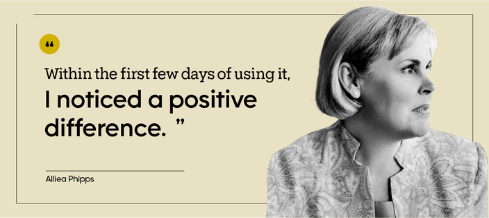 “Within the first few days of using it, I noticed a positive difference.” — Alliea Phipps