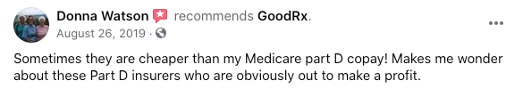 Donna Watson recommends GoodRx. "Sometimes they are cheaper than my Medicare part D copay! Makes me wonder about these Part D insurers who are obviously out to make a profit."
