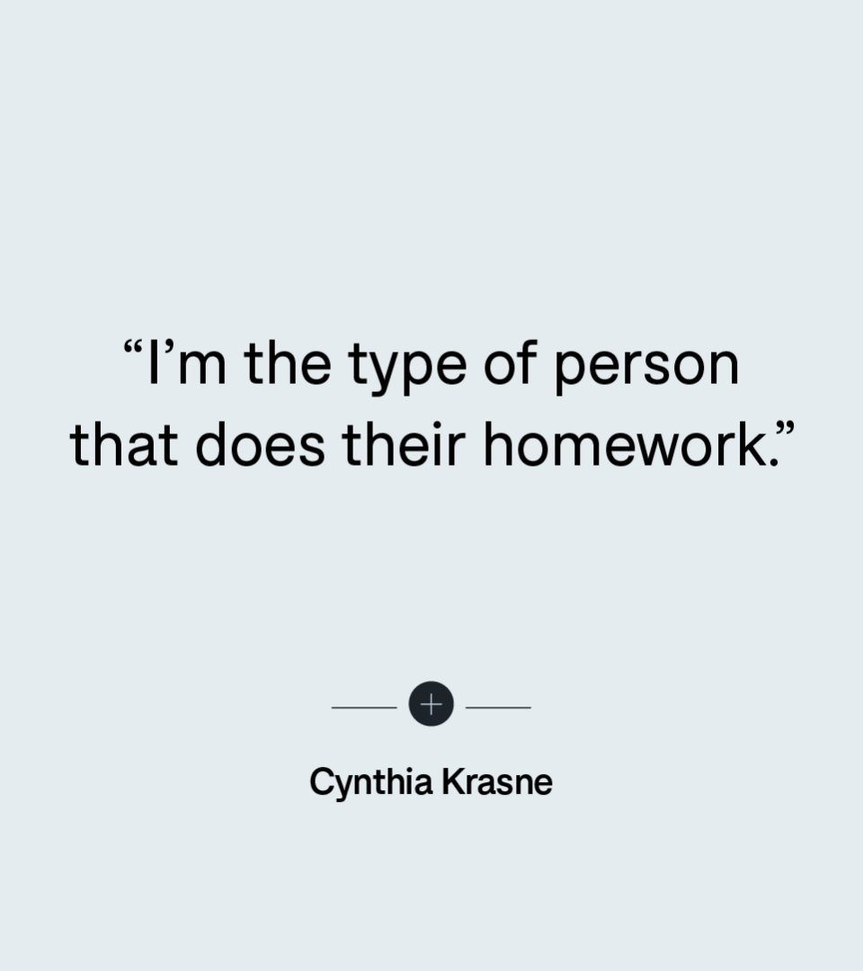 “I’m the type of person that does their homework.” — Cynthia Krasne
