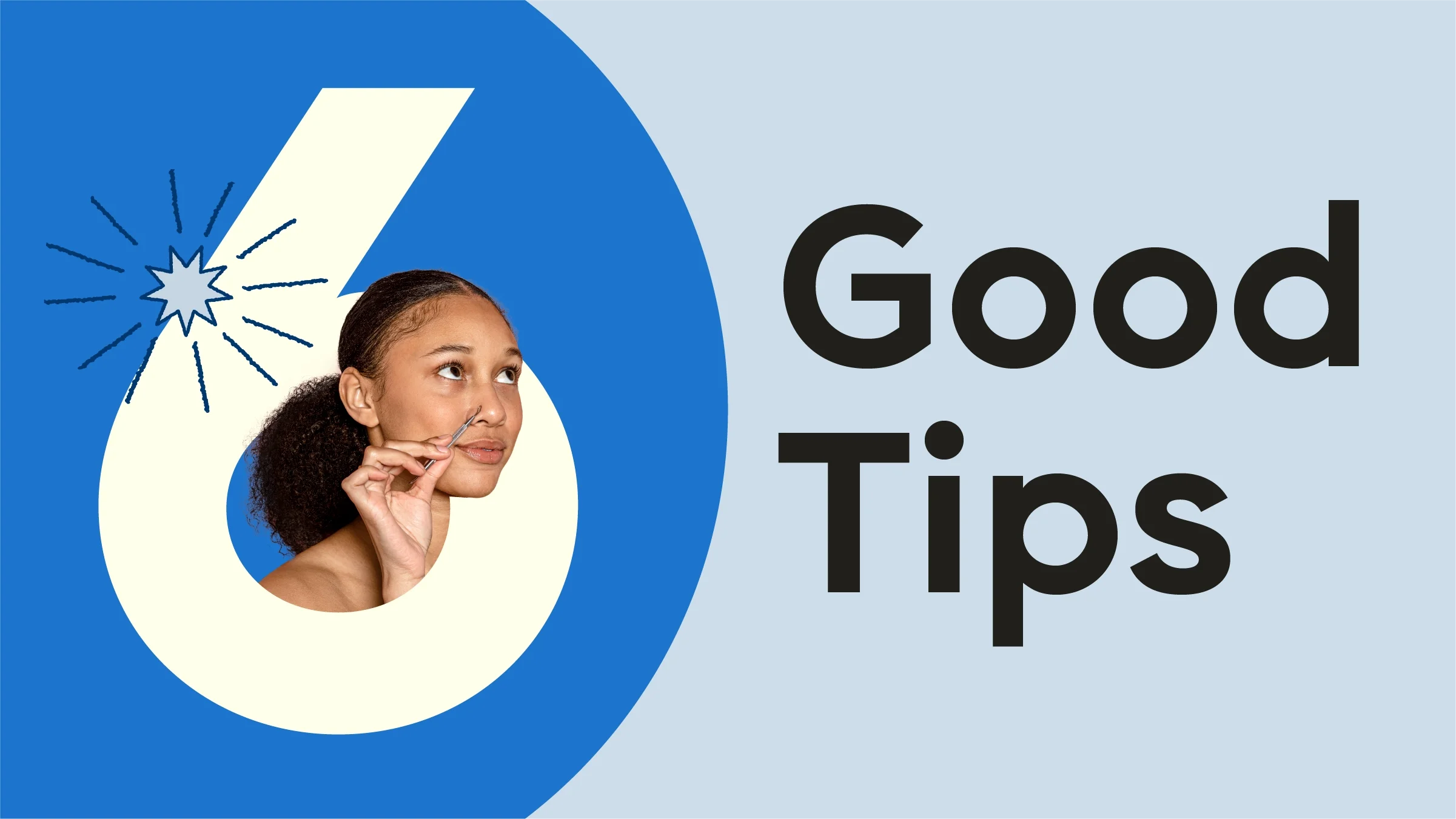 Light-blue background with dark-blue half circle on the left. The text reads: “6 Good Tips.” Coming out of the middle of the number 6 is a portrait of a Black woman during her skin care routine.