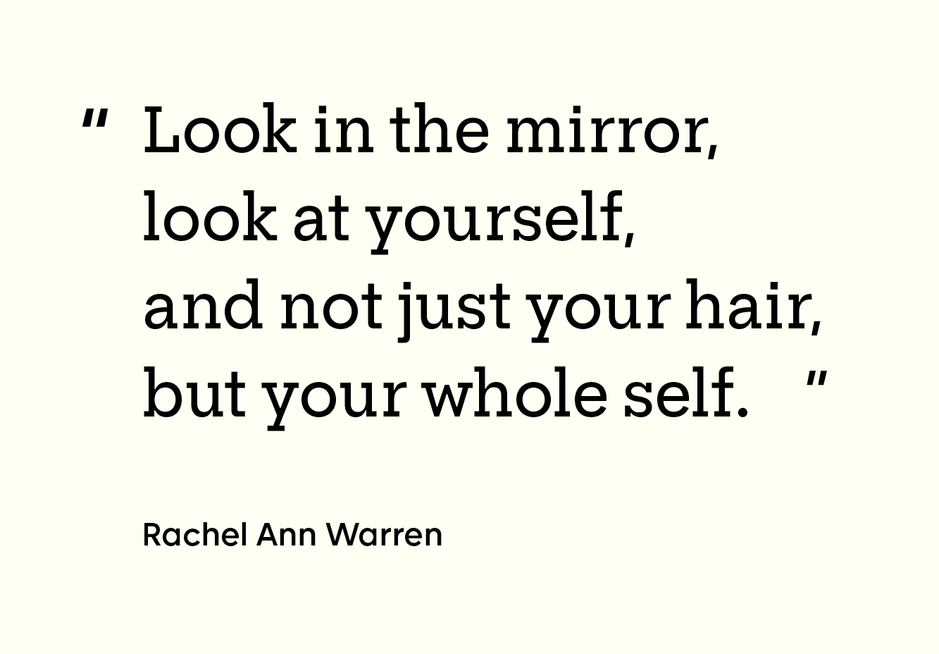 Quote from Rachel Ann Warren: “Look in the mirror, look at yourself — and not just your hair but your whole self.”