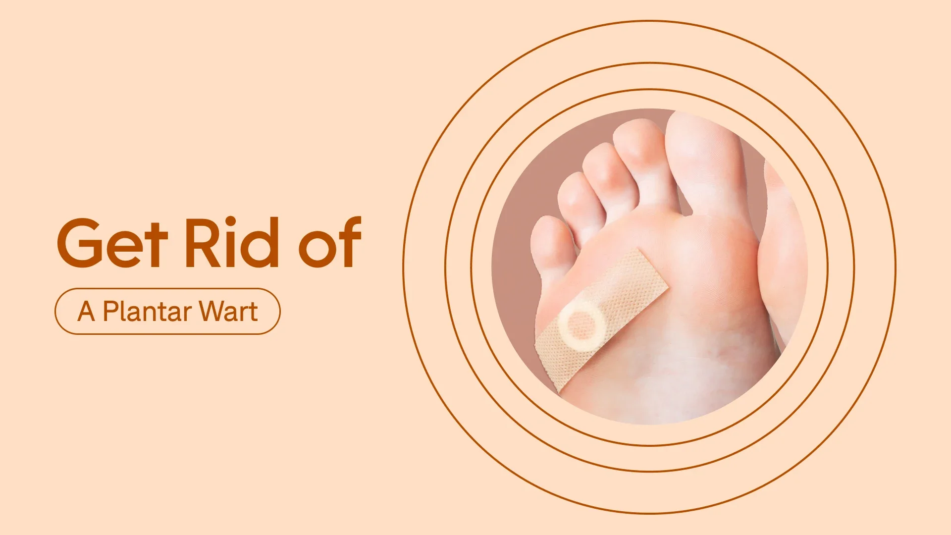A custom graphic includes a photo of the bottom of a foot with a bandage on it and text that reads, “Get Rid of a Plantar Wart.”
GoodRx Health
