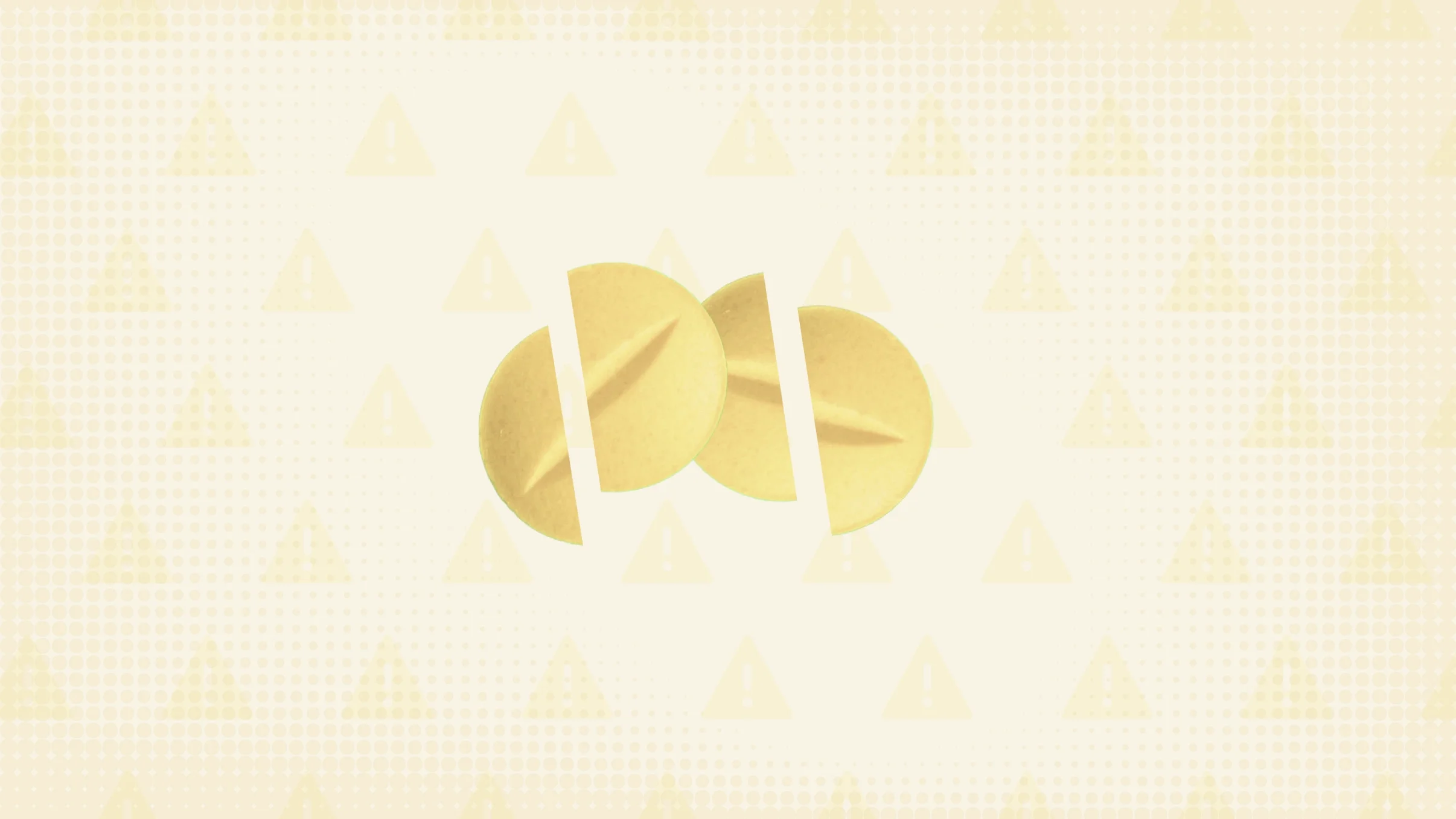 Yellow background with texture and warning sign pattern. In the center are two round yellow pills cut into thirds. 