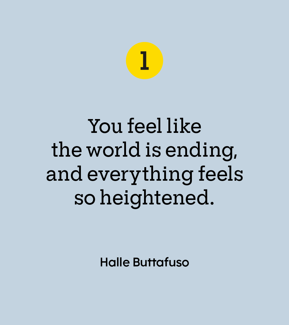 “You feel like the world is ending, and everything feels so heightened.” — Halle Buttafuso