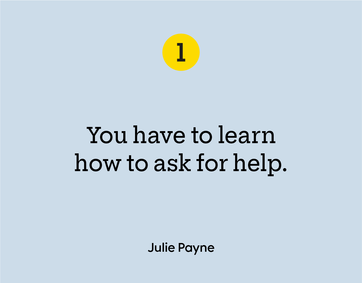 “You have to learn how to ask for help.”