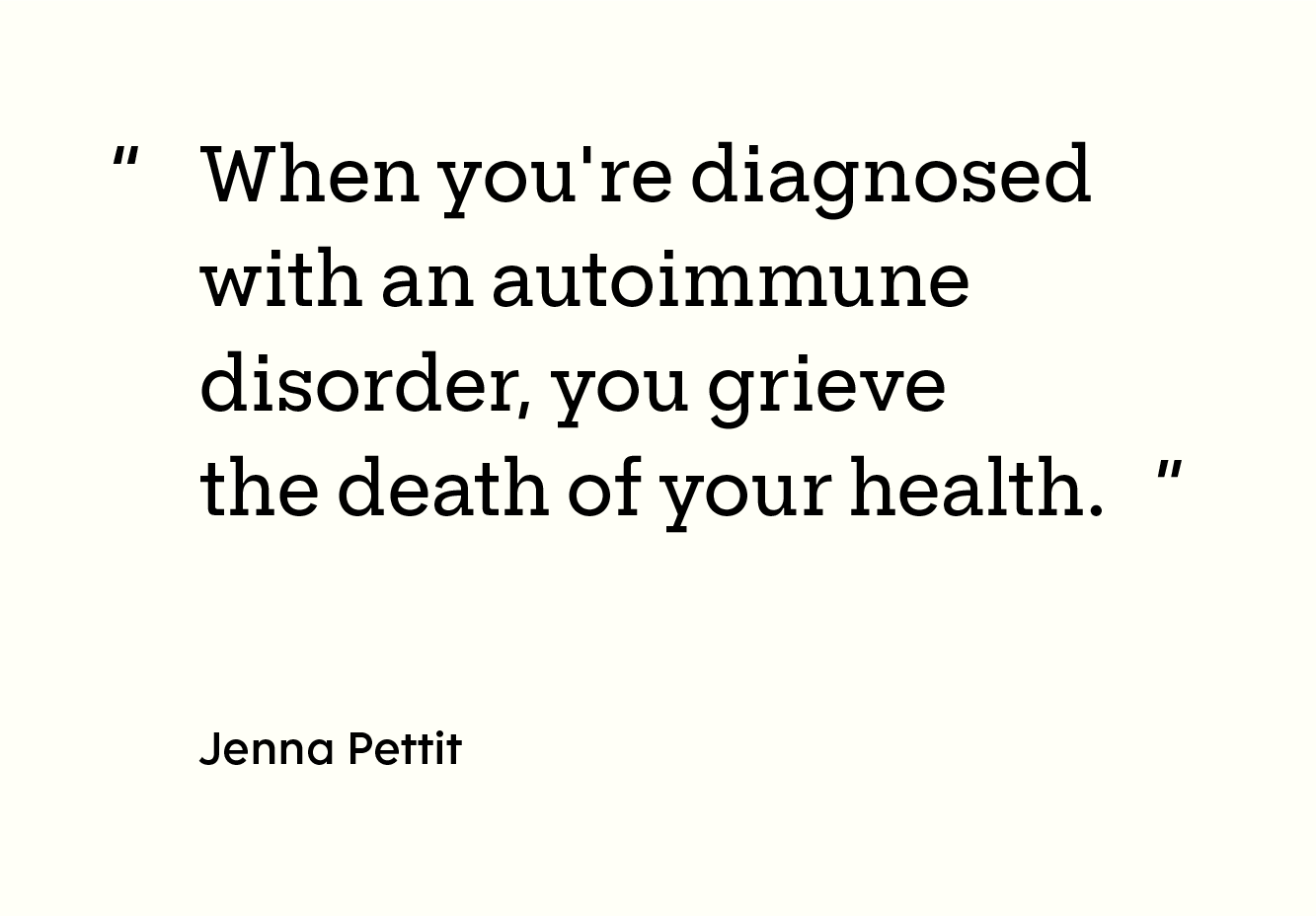 “When you're diagnosed with an autoimmune disorder, you grieve the death of your health. - Jenna Pettit”  