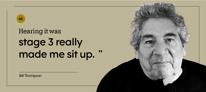 “Hearing it was stage 3 really made me sit up.’” — Bill Thompson