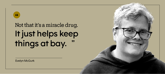 “Not that it’s a miracle drug. It just helps keep things at bay.” — Evelyn McGurk