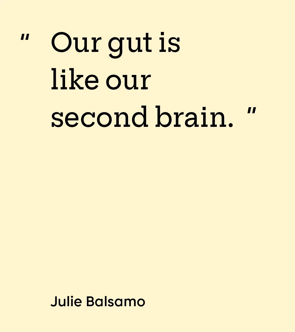 “Our gut is like our second brain.” — Julie Balsamo
