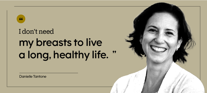 “I don’t need my breasts to live a long, healthy life.” — Danielle Tantone