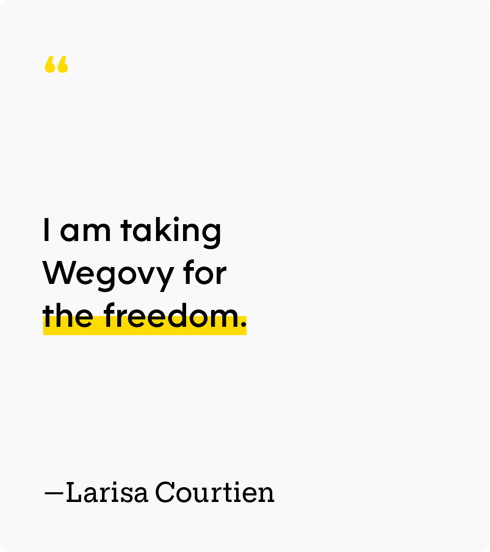 “I am taking Wegovy for the freedom.” — Larisa Courtien