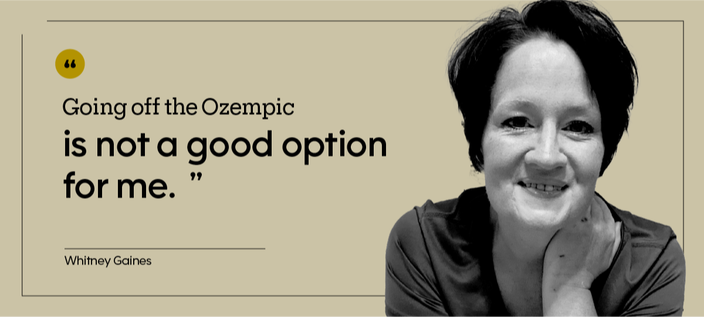 “Going off the Ozempic is not a good option for me.” — Whitney Gaines