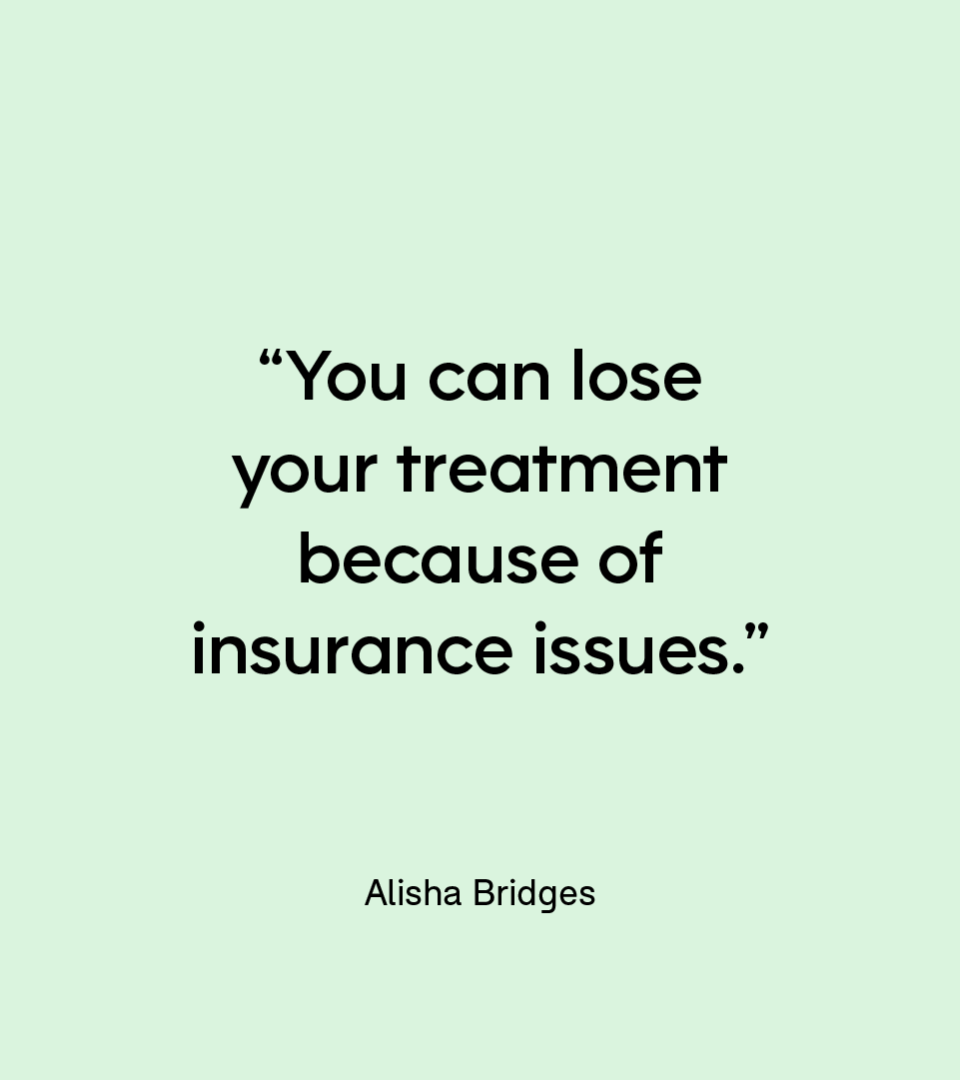 “You can lose your treatment because of insurance issues.” — Alisha Bridges