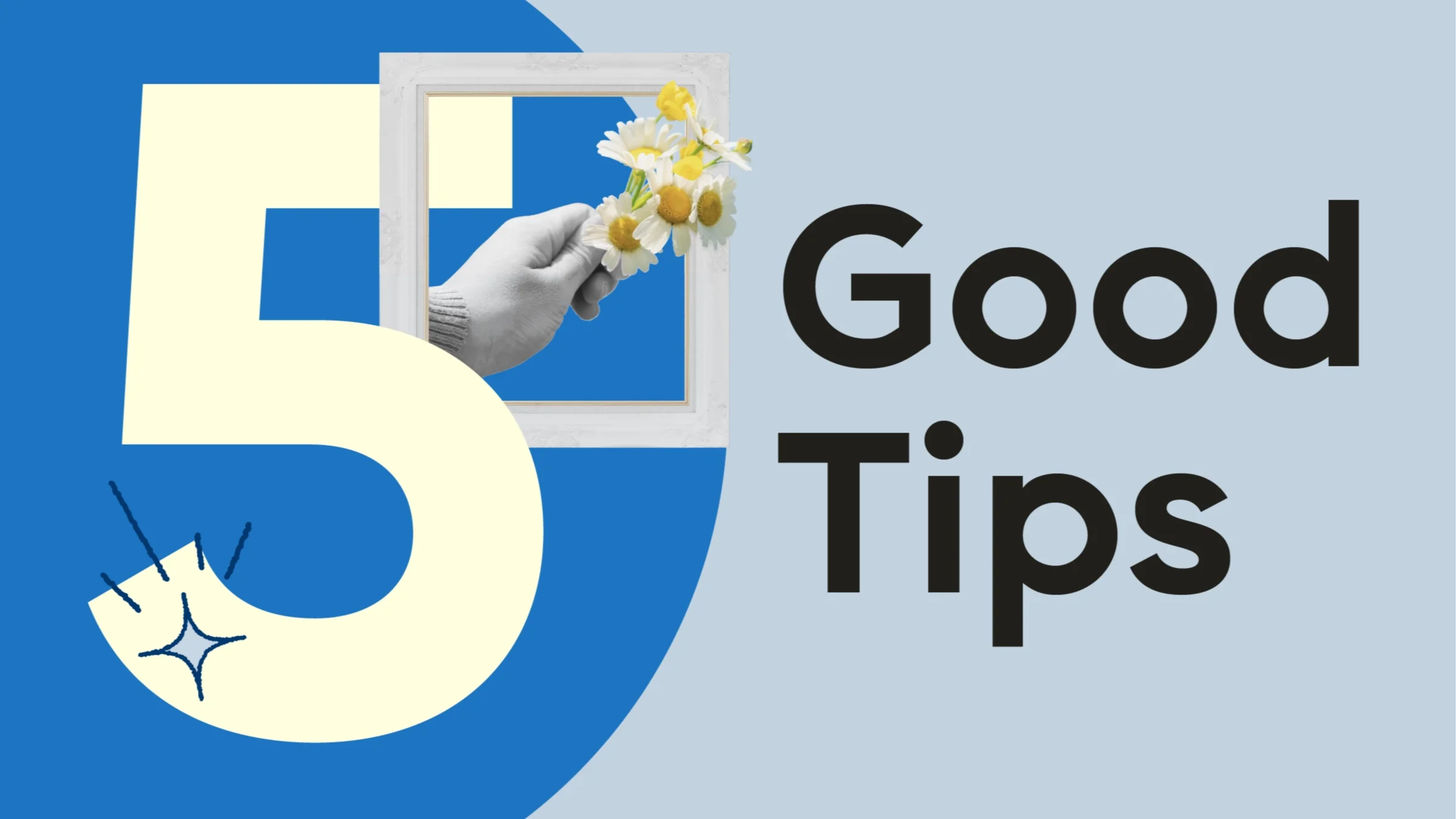 Custom graphic with a light blue background reading: “5 Good Tips.” In the number five is a collage of a hand holding daisies in a white wooden frame. 