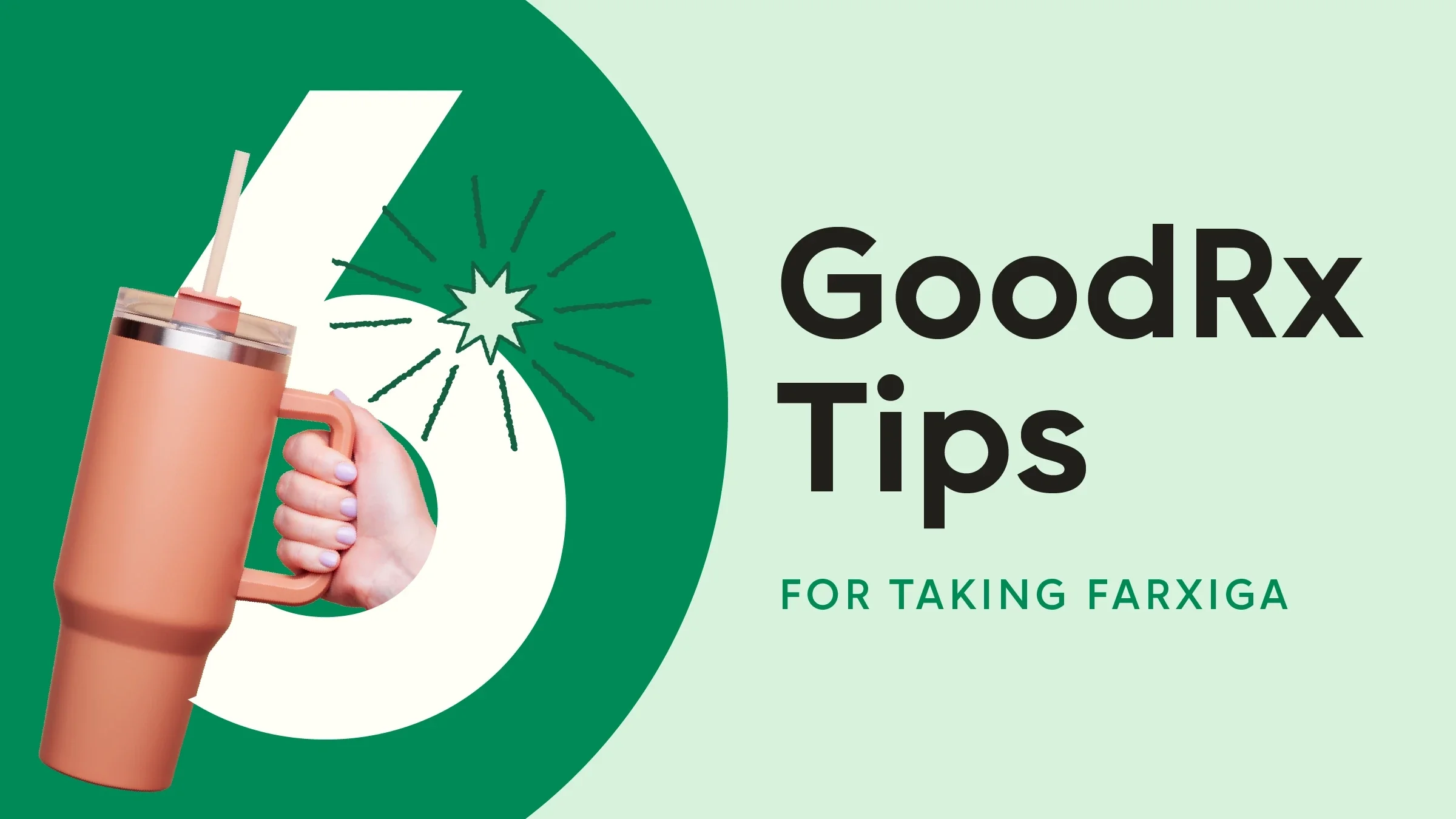 Light green background with dark green half circle on the left side. The text reads: “6 GoodRx Tips for Taking Farxiga.” Out of the number six is an image of a hand holding a giant water bottle.