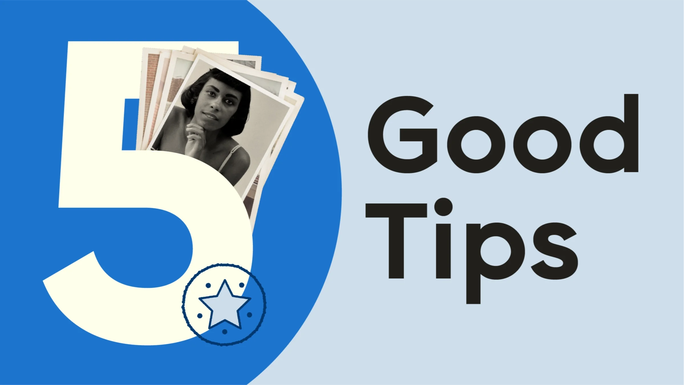 Light blue background with half blue circle on the left-hand side. The text reads, “ 5 Good Tips.” The number five is on the blue circle with a stack of old photos peeking out from behind the number. 