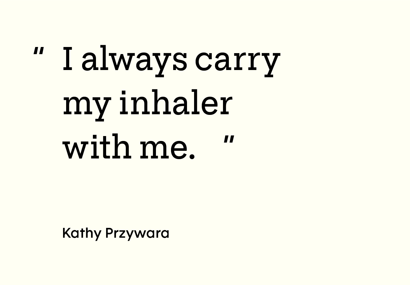 Quote by Kathy Przywara: “I always carry my inhaler with me.”