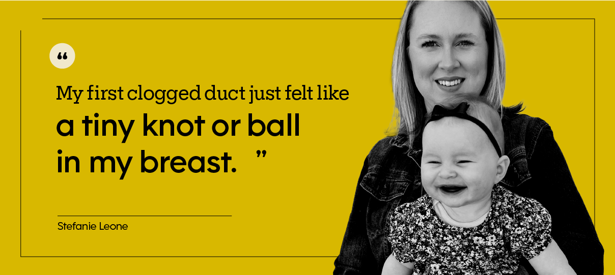 “My first clogged duct just felt like a tiny knot or ball in my breast.” — Stefanie Leone