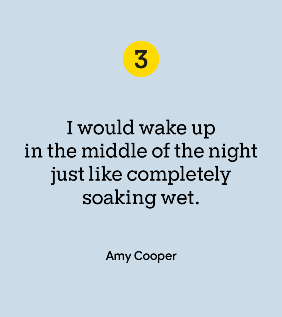 “I would wake up in the middle of the night just like completely soaking wet.” — Amy Cooper