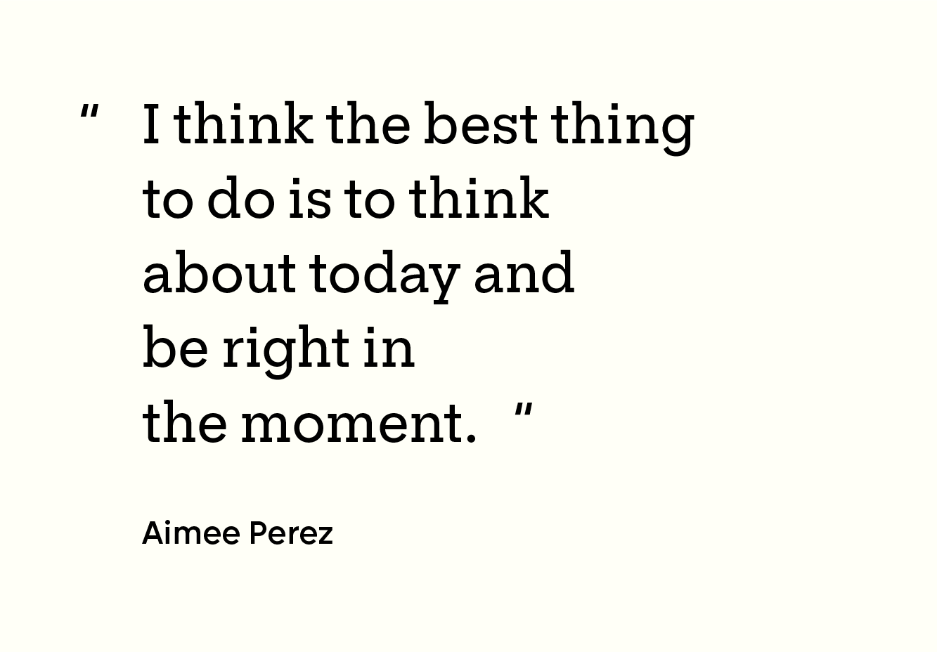 “I think the best thing to do is to think about today and be right in the moment.”