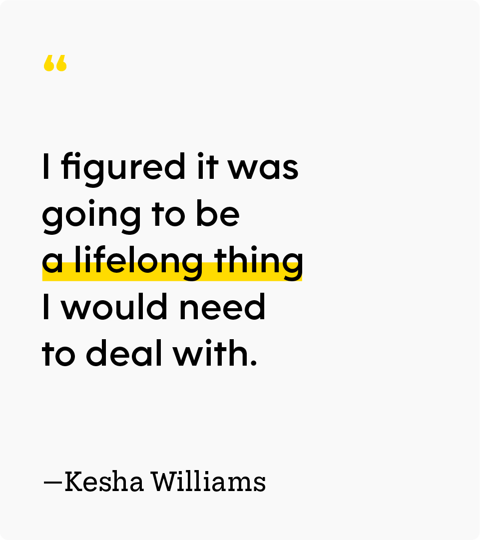 “I figured it was going to be a lifelong thing I would need to deal with.” — Kesha Williams