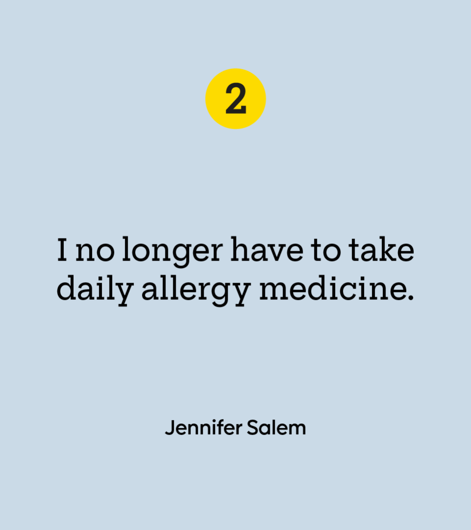 “I no longer have to take daily allergy medicine.” — Jennifer Salem