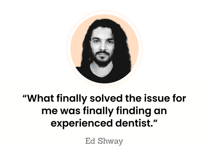 Ed Shway is pictured, indoors, with the quote: “What finally solved the issue for me was finally finding an experienced dentist.”