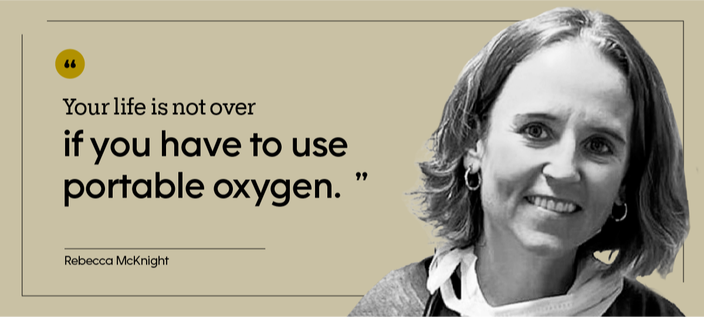‘Your life is not over if you have to use portable oxygen.” — Rebecca McKnight