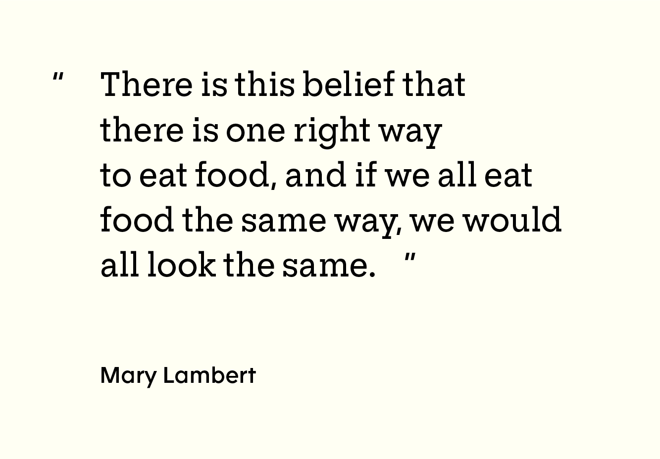 image of quote “There is this belief that there is one right way to eat food and if we all eat food the same way, we would all look the same.”