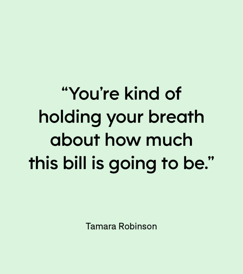 “You’re kind of holding your breath about how much this bill is going to be.” — Tamara Robinson