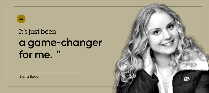 “It’s just been a game-changer for me.” — Sierra Bauer