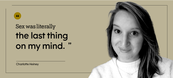 “Sex was literally the last thing on my mind.” — Charlotte Heiney