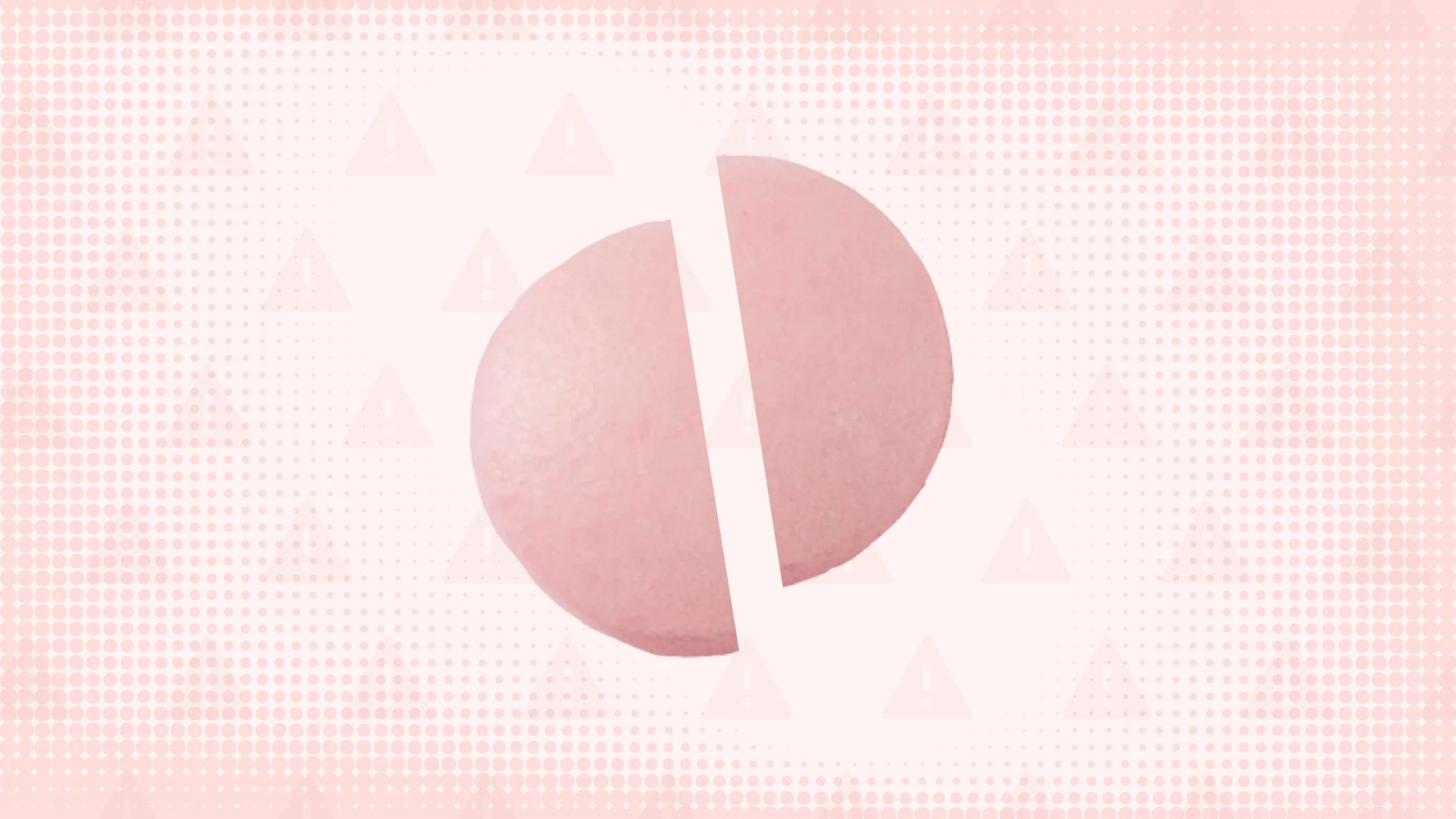 Pink background with texture and warning sign pattern. In the center is a round pink pill cut in half.