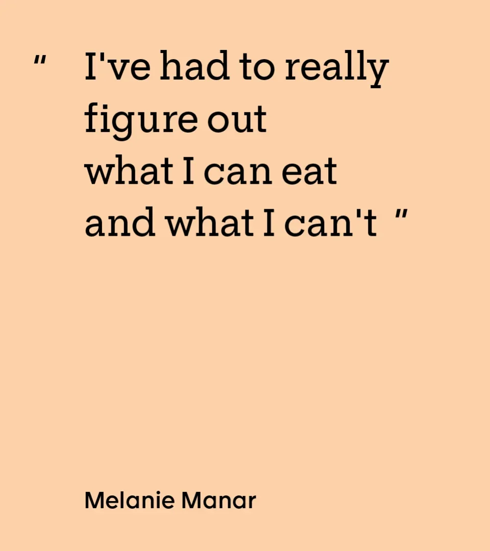 “I've had to really figure out what I can eat and what I can't. — Melanie Manar