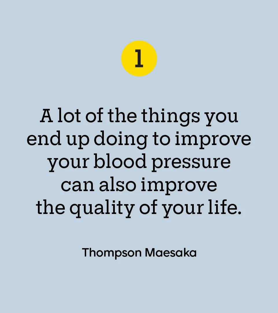 “A lot of the things you end up doing to improve your blood pressure can also improve the quality of your life.” — Thompson Maesaka