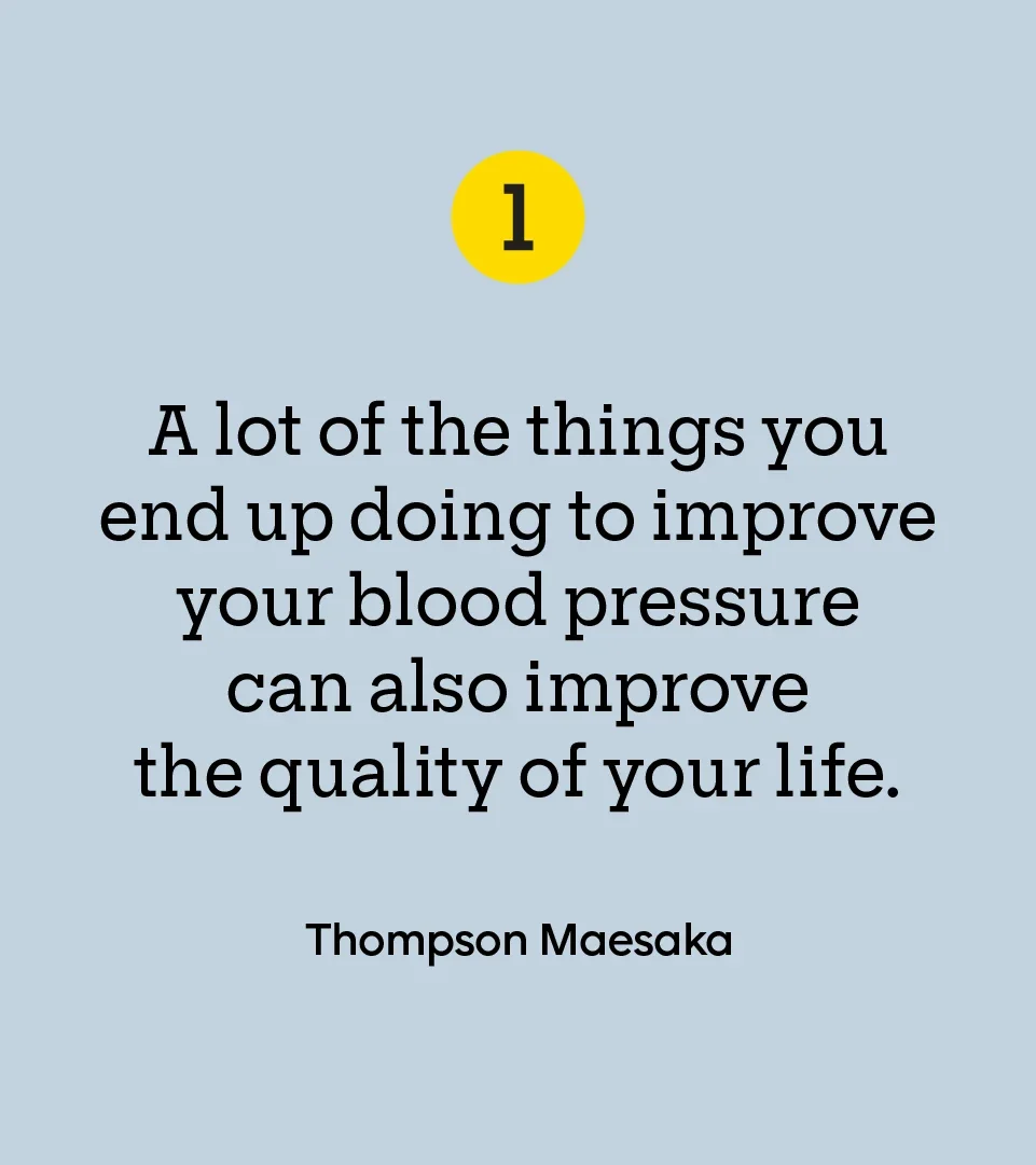 “A lot of the things you end up doing to improve your blood pressure can also improve the quality of your life.” — Thompson Maesaka