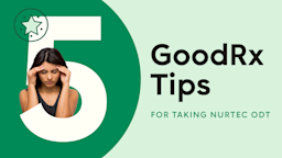 Light green background with dark green half circle on the left side. The text reads: “5 GoodRx Tips for Taking Nurtec ODT.” Coming out of the number five is a picture of a woman with her hands on head in pain. 
GoodRx Health