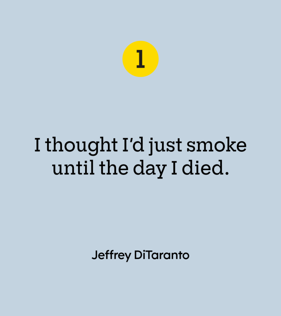 “I thought I’d just smoke until the day I died.” — Jeffrey DiTaranto